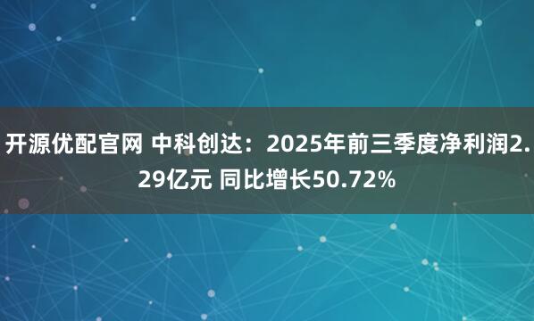 开源优配官网 中科创达：2025年前三季度净利润2.29亿元 同比增长50.72%