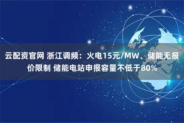 云配资官网 浙江调频：火电15元/MW、储能无报价限制 储能电站申报容量不低于80%